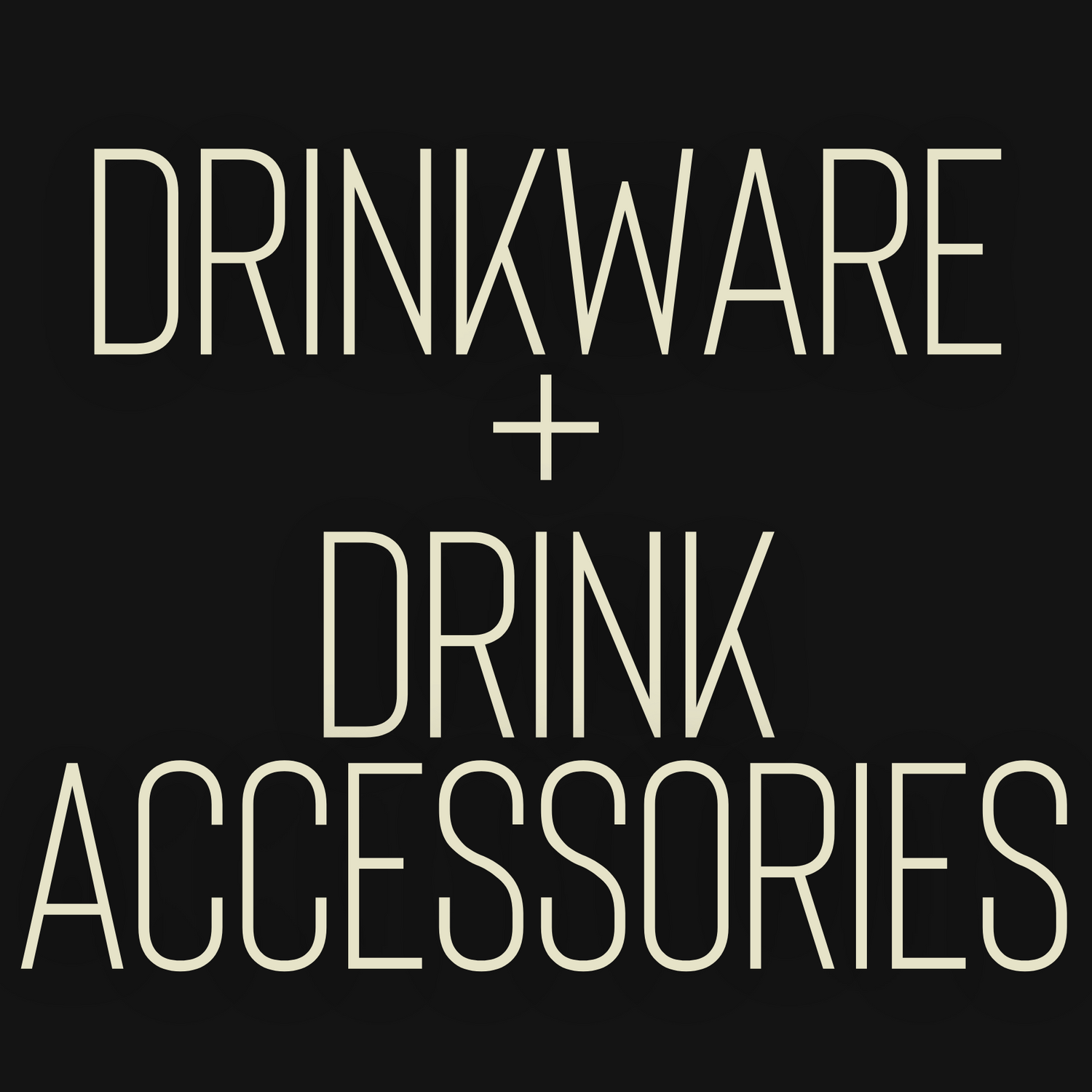 DRINKWARE + DRINK ACCESSORIES