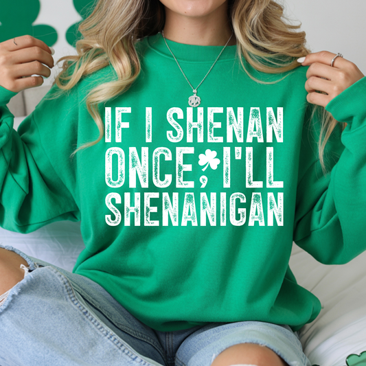 Shenan Once I'll Shenanigan - Sweatshirt