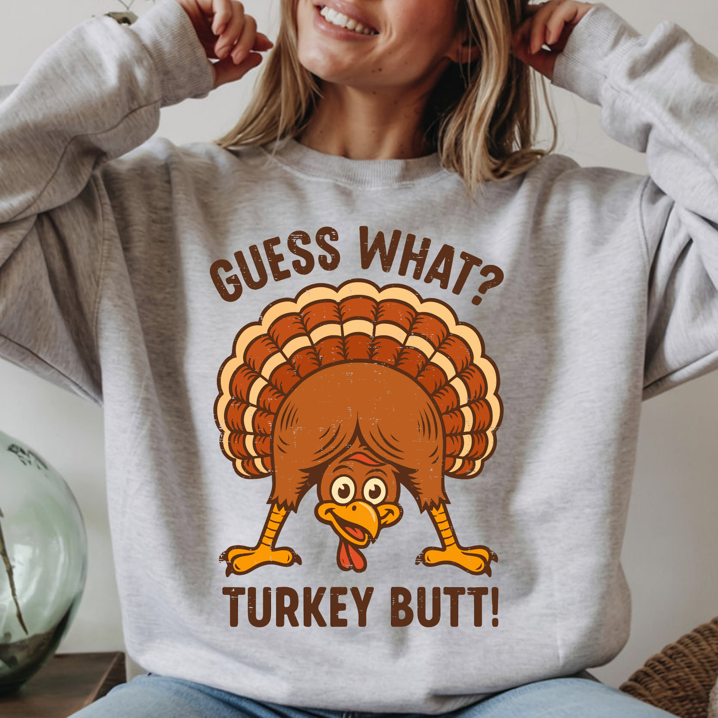 Guess What Turkey Butt - Sweatshirt